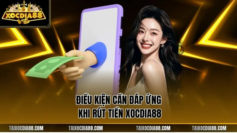 Điều kiện cần đáp ứng khi rút tiền Xocdia88