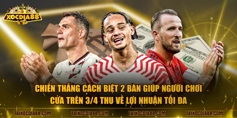 Chiến thắng cách biệt 2 bàn giúp người chơi cửa trên 3/4 thu về lợi nhuận tối đa