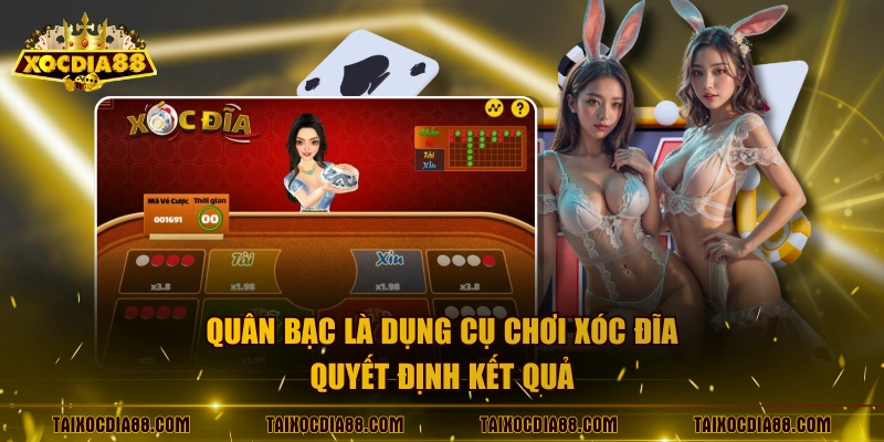 Quân bạc là dụng cụ chơi xóc đĩa quyết định kết quả